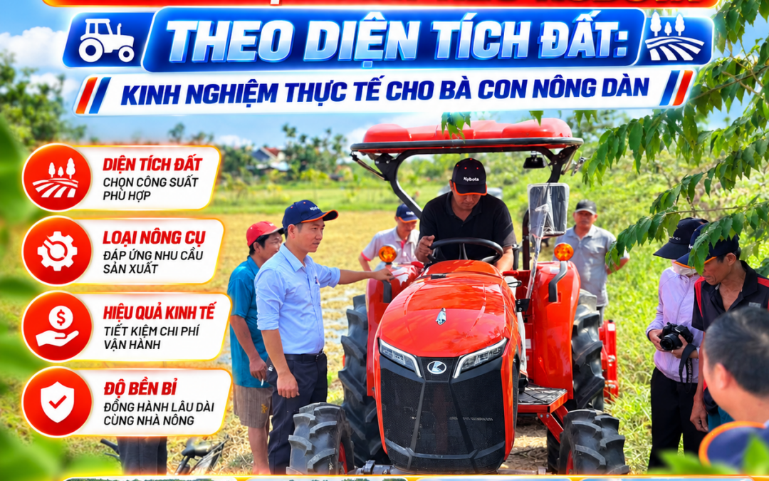 CÁCH CHỌN MÁY KÉO KUBOTA THEO DIỆN TÍCH ĐẤT: KINH NGHIỆM THỰC TẾ CHO BÀ CON NÔNG DÂN